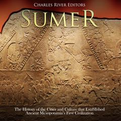 Sumer: The History of the Cities and Culture that Established Ancient Mesopotamia’s First Civilization by Charles River Editors audiobook