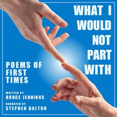 What I Would Not Part With: Poems of First Times by Bruce Jennings audiobook