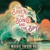 The Siren, the Song, and the Spy by  Maggie Tokuda-Hall audiobook