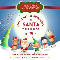 Historias de Navidad: Emocionantes aventuras de Santa. Cuentos cortos para niños de navidad by Pia Caseres audiobook