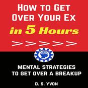 How to Get Over Your Ex in 5 Hours by  D.S. Yvon audiobook