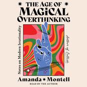 The Age of Magical Overthinking by  Amanda Montell audiobook