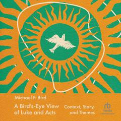 A Bird's-Eye View of Luke and Acts by Michael F. Bird audiobook