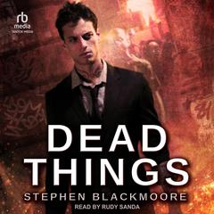 Dead Things by Stephen Blackmoore audiobook