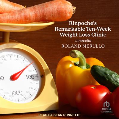 Rinpoche's Remarkable Ten-Week Weight Loss Clinic by Roland Merullo audiobook