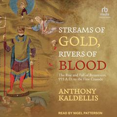 Streams of Gold, Rivers of Blood by Anthony Kaldellis audiobook