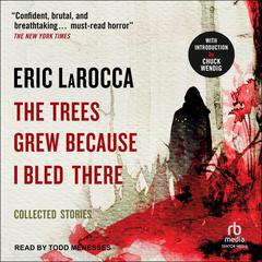 The Trees Grew Because I Bled There by Eric LaRocca audiobook