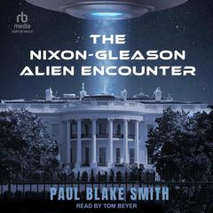 The Nixon-Gleason Alien Encounter by Paul Blake Smith audiobook