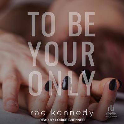 To Be Your Only by Rae Kennedy audiobook