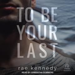 To Be Your Last by Rae Kennedy audiobook