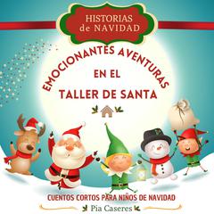 Historias de Navidad: Emocionantes Aventuras en el Taller de Santa by Pia Caseres audiobook