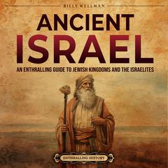 Ancient Israel: An Enthralling Guide to Jewish Kingdoms and the Israelites by Billy Wellman audiobook