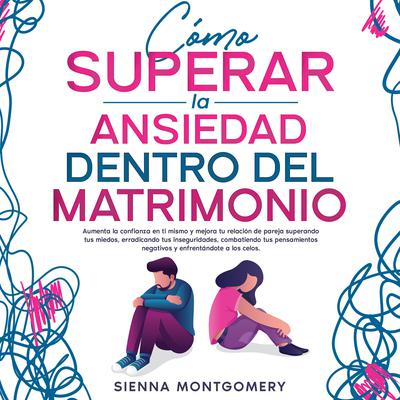 Cómo superar la ansiedad dentro del matrimonio by Sienna Montgomery audiobook
