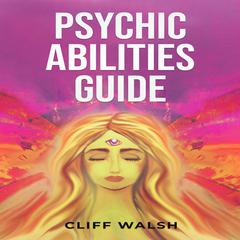 PSYCHIC ABILITIES GUIDE by Cliff Walsh audiobook