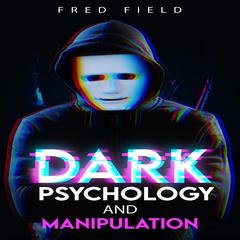 Dark Psychology and Manipulation by Fred Field audiobook