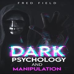 DARK PSYCHOLOGY AND MANIPULATION by Fred Field audiobook
