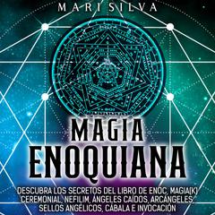 Magia Enoquiana: Descubra los secretos del Libro de Enoc, Magia(k) Ceremonial, Nefilim, Ángeles Caídos, Arcángeles, Sellos Angélicos, Cábala e Invocación by Mari Silva audiobook