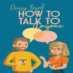 How to Talk to Anyone About Anything by Daisy Byrd audiobook