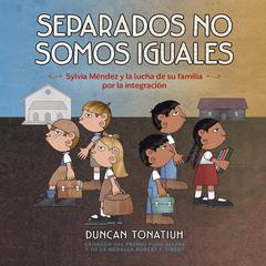 Separados no somos iguales (Separate Is Never Equal, Spanish Edition) by Duncan Tonatiuh audiobook