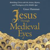 Jesus through Medieval Eyes by  Grace Hamman audiobook