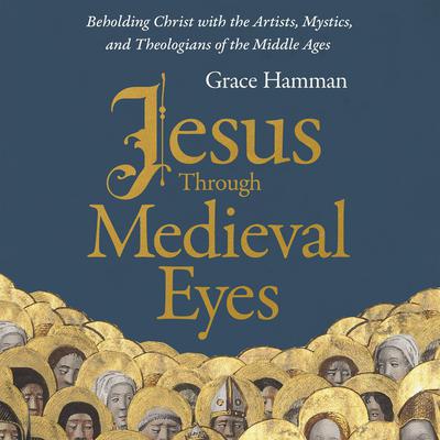 Jesus through Medieval Eyes by Grace Hamman audiobook