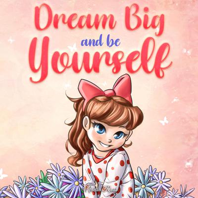 Dream Big and Be Yourself by Nadia Ross audiobook