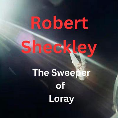The Sweeper of Loray by Robert Sheckley audiobook