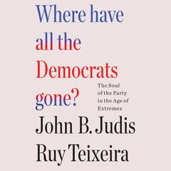 Where Have All the Democrats Gone? by John B. Judis audiobook
