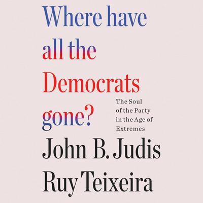 Where Have All the Democrats Gone? by John B. Judis audiobook