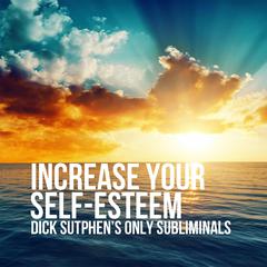 Increase Your Self-Esteem by Dick Sutphen audiobook