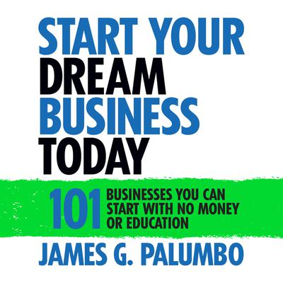 Start Your Dream Business Today by James G. Palumbo audiobook