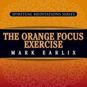 The Orange Focus Exercise by  Mark Earlix audiobook