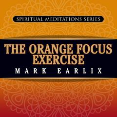 The Orange Focus Exercise by Mark Earlix audiobook