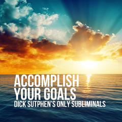 Accomplish Your Goals by Dick Sutphen audiobook