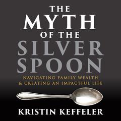 The Myth Of The Silver Spoon by Kristin Keffeler audiobook