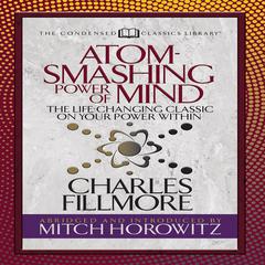 Atom- Smashing Power of Mind (Condensed Classics) by Charles Fillmore audiobook