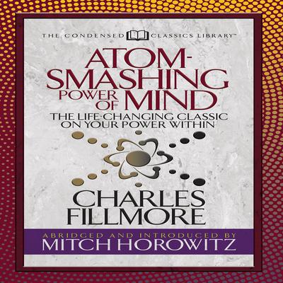 Atom- Smashing Power of Mind (Condensed Classics) by Charles Fillmore audiobook