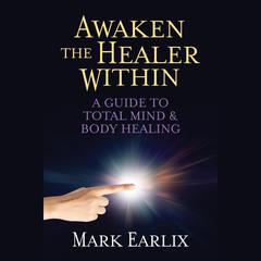 Awaken the Healer Within by Mark Earlix audiobook