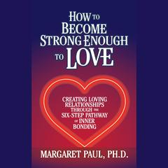 How to Become Strong Enough to Love by Margaret Paul audiobook