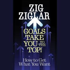 Goals Take You to The Top! by Zig Ziglar audiobook