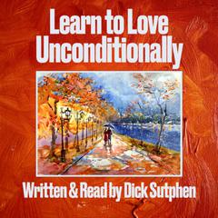 Learn to Love Unconditionally by Dick Sutphen audiobook