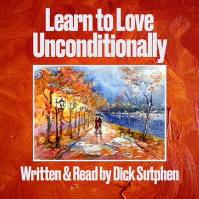 Learn to Love Unconditionally by Dick Sutphen audiobook