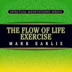 The Flow of Life Exercise by Mark Earlix audiobook