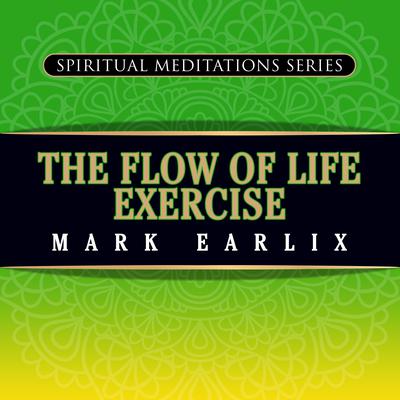 The Flow of Life Exercise by Mark Earlix audiobook