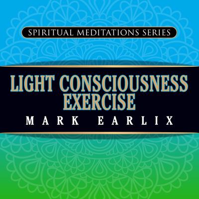 Light Consciousness Exercise by Mark Earlix audiobook