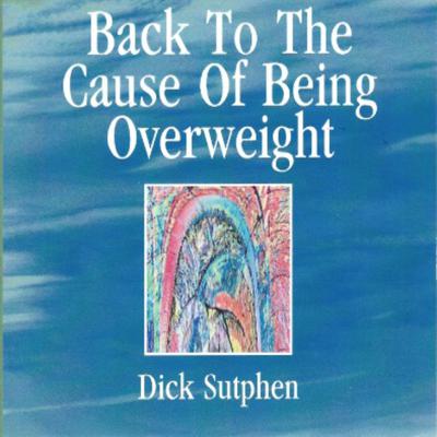 Back to The Cause of Being Overweight by Dick Sutphen audiobook