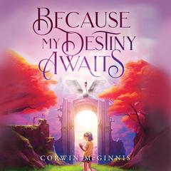 Because My Destiny Awaits by Corwin McGinnis audiobook