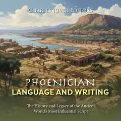 Phoenician Language and Writing: The History and Legacy of the Ancient World’s Most Influential Script by Charles River Editors audiobook