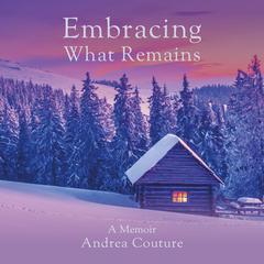 Embracing What Remains by Andrea Couture audiobook