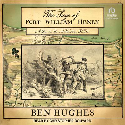 The Siege of Fort William Henry by Ben Hughes audiobook